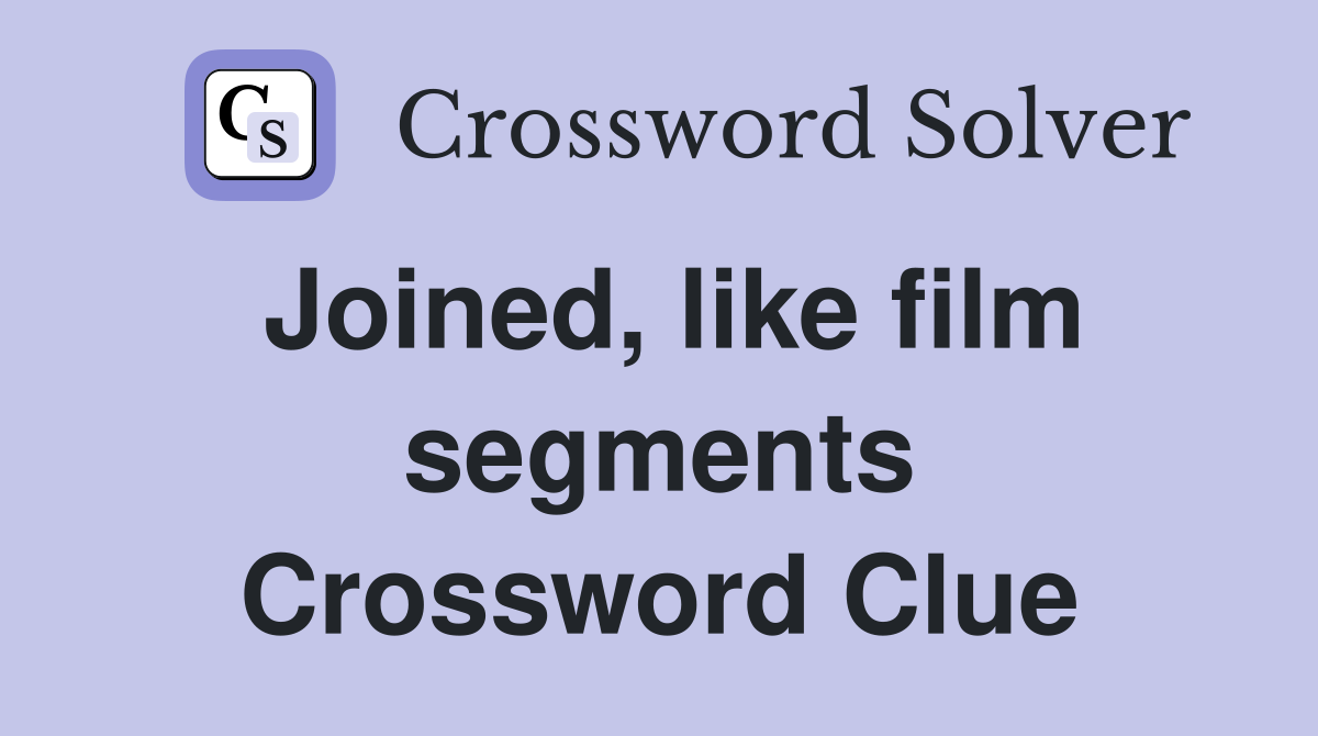 Joined, like film segments Crossword Clue