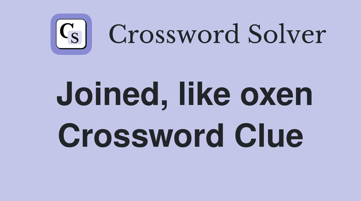 Joined, like oxen Crossword Clue