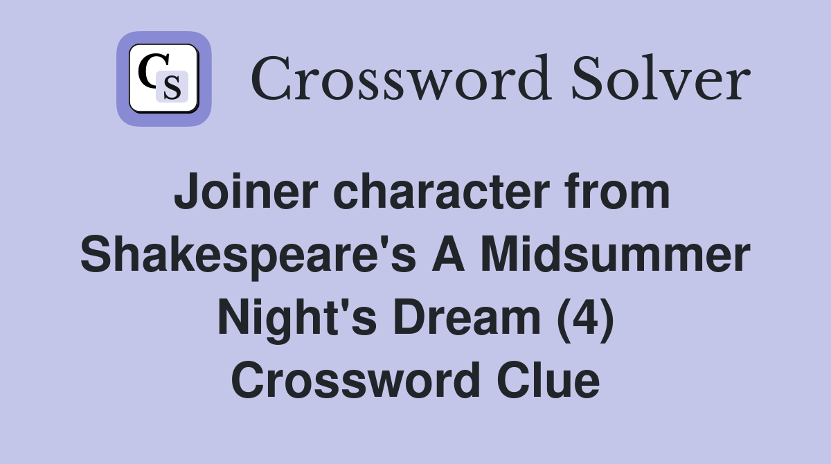 Joiner character from Shakespeare's A Midsummer Night's Dream (4) Crossword Clue