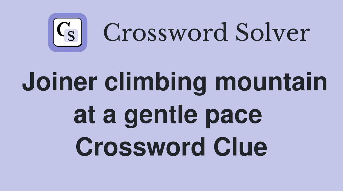 Joiner climbing mountain at a gentle pace  Crossword Clue
