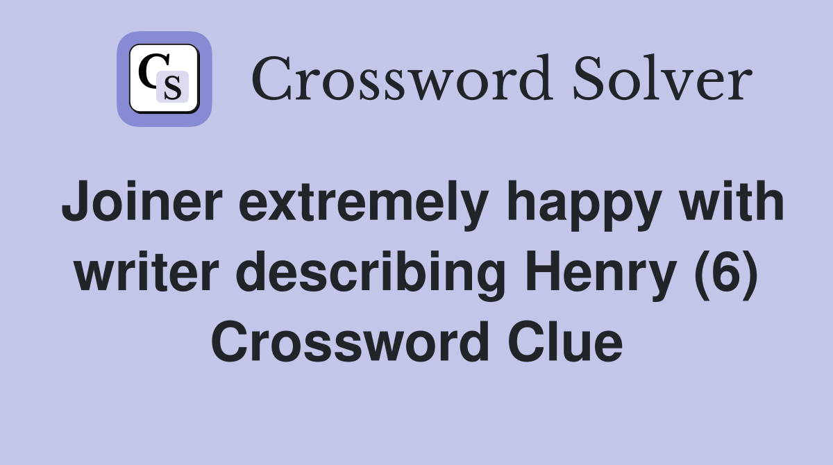 Joiner extremely happy with writer describing Henry (6) Crossword Clue