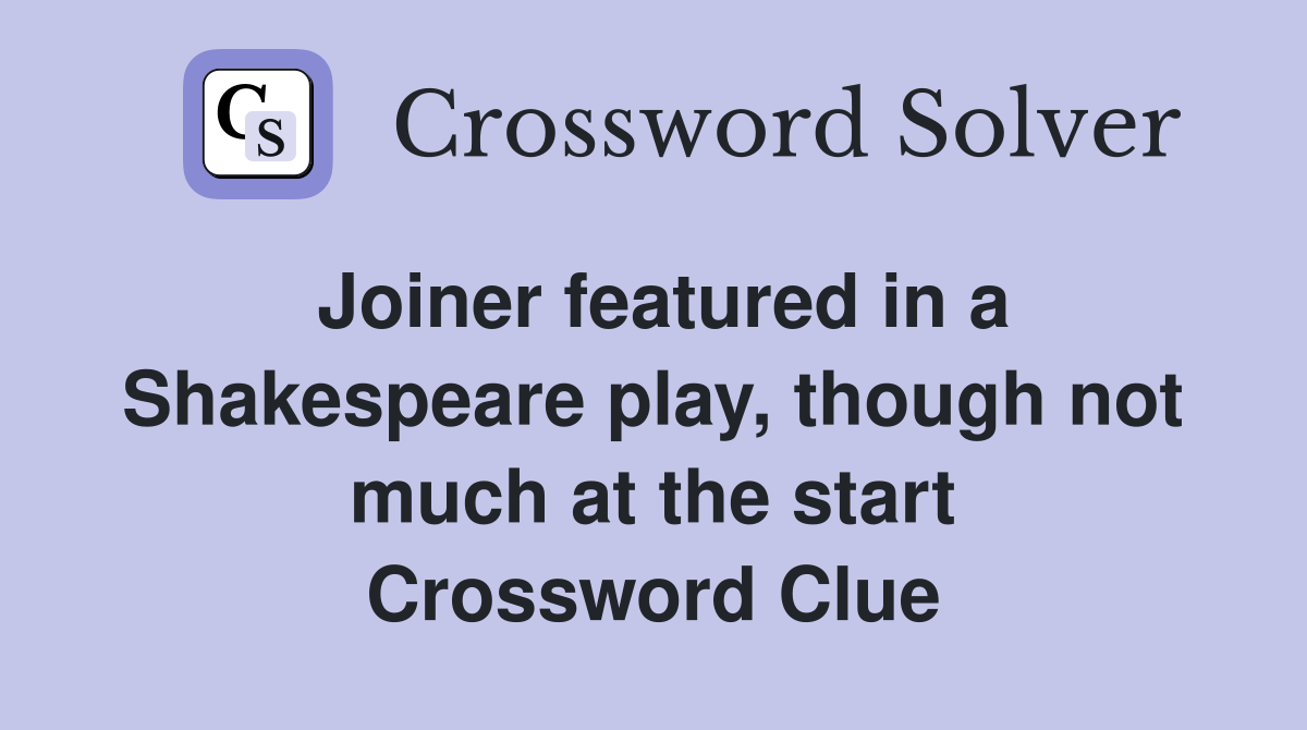 Joiner featured in a Shakespeare play, though not much at the start Crossword Clue