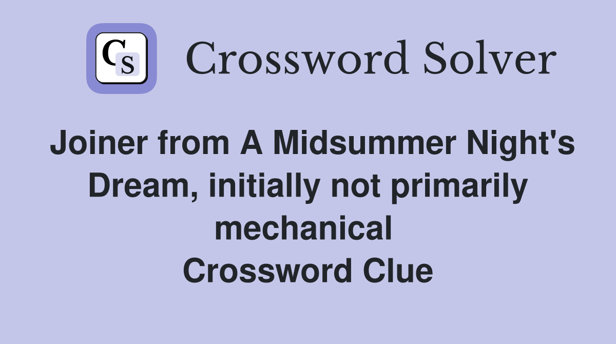 Joiner from A Midsummer Night's Dream, initially not primarily mechanical  Crossword Clue