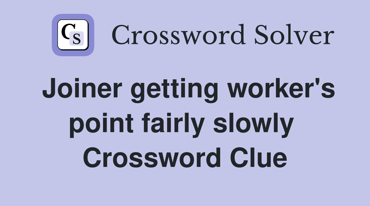 Joiner getting worker's point fairly slowly  Crossword Clue
