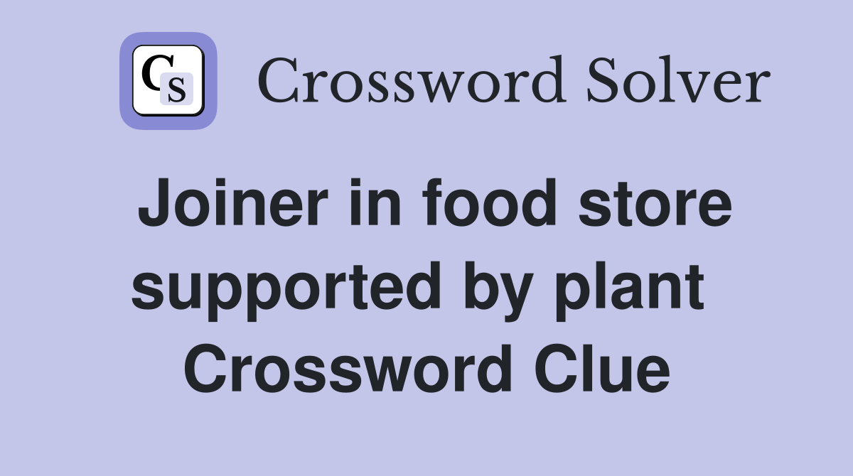 Joiner in food store supported by plant  Crossword Clue