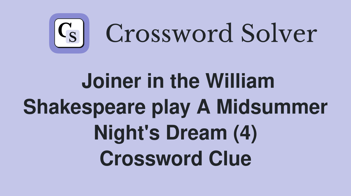 Joiner in the William Shakespeare play A Midsummer Night's Dream (4) Crossword Clue