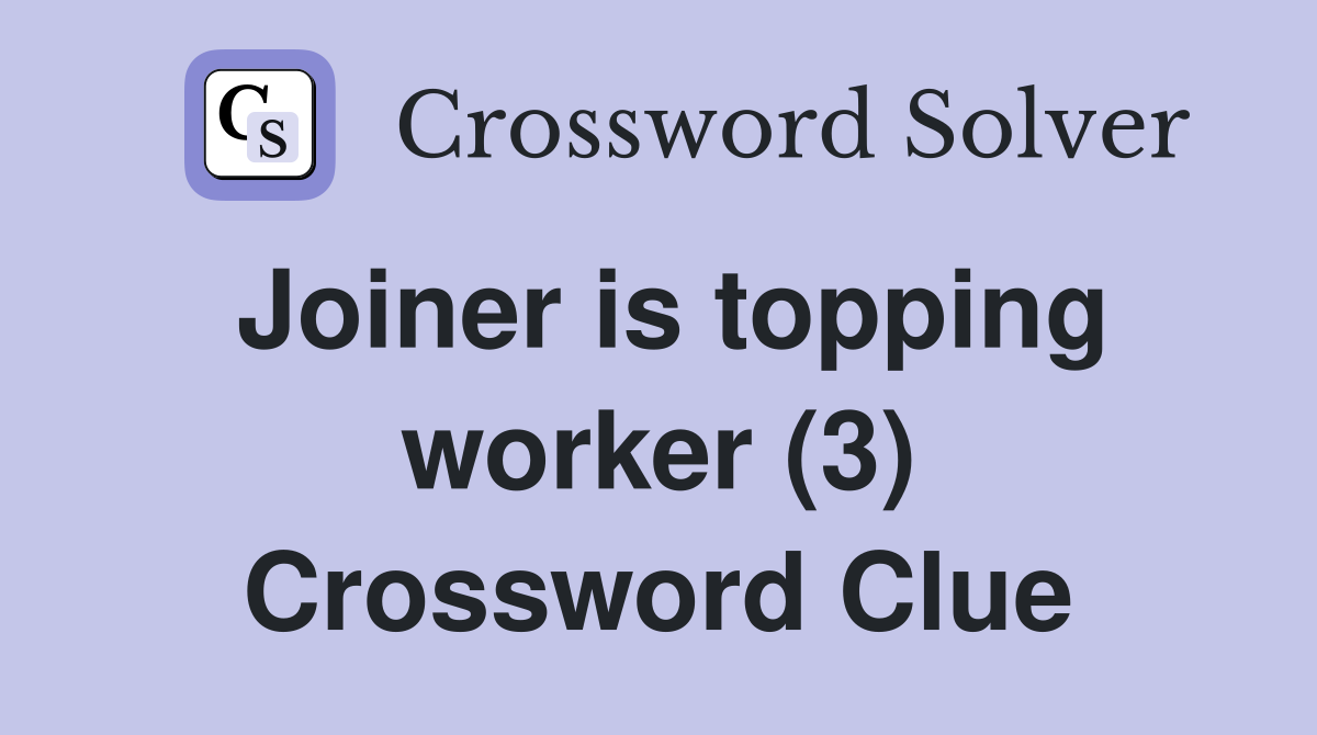 Joiner is topping worker (3) Crossword Clue