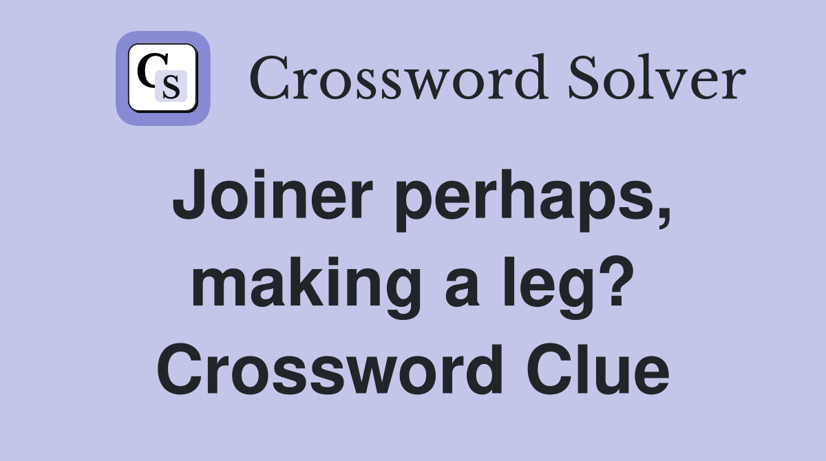 Joiner perhaps, making a leg? Crossword Clue