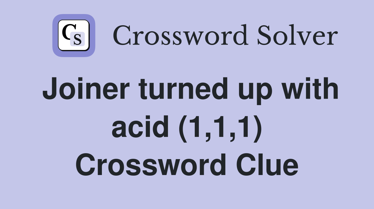 Joiner turned up with acid (1,1,1) Crossword Clue