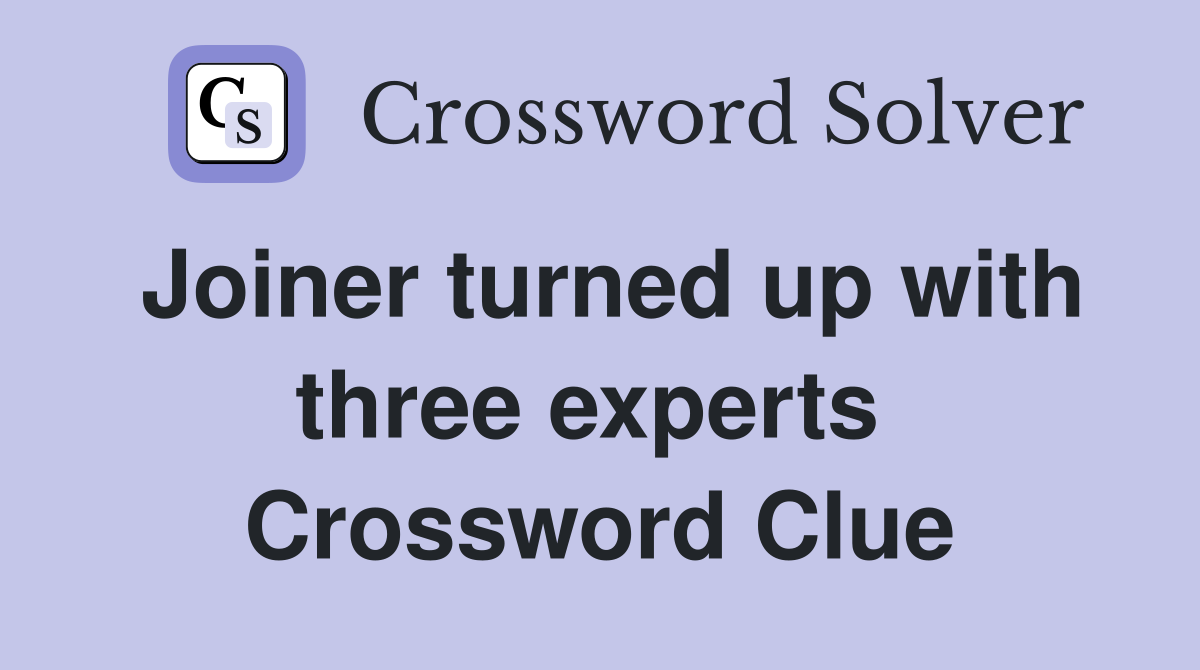 Joiner turned up with three experts  Crossword Clue