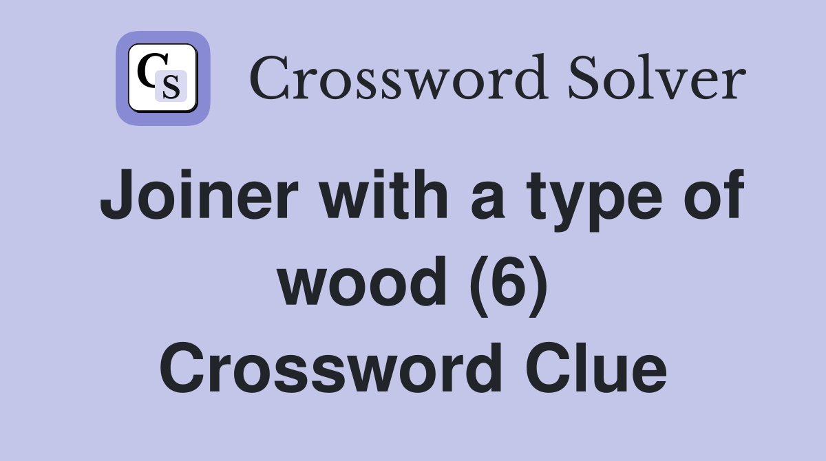 Joiner with a type of wood (6) Crossword Clue
