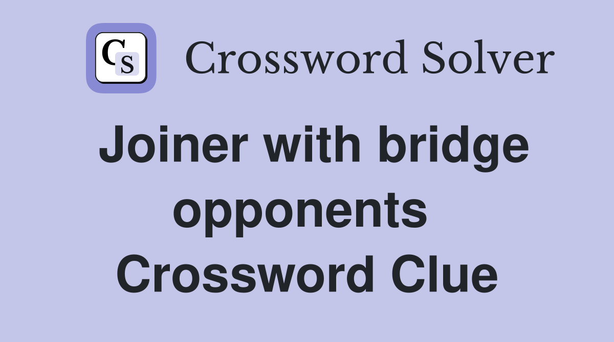 Joiner with bridge opponents  Crossword Clue