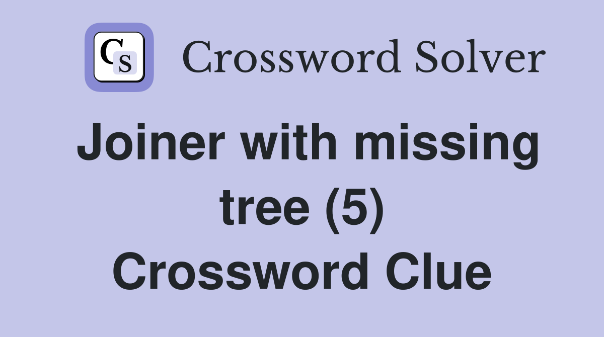 Joiner with missing tree (5) Crossword Clue