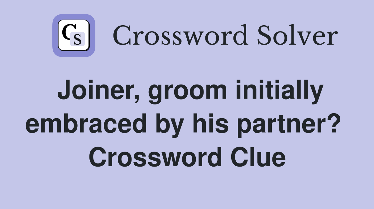 Joiner, groom initially embraced by his partner?  Crossword Clue