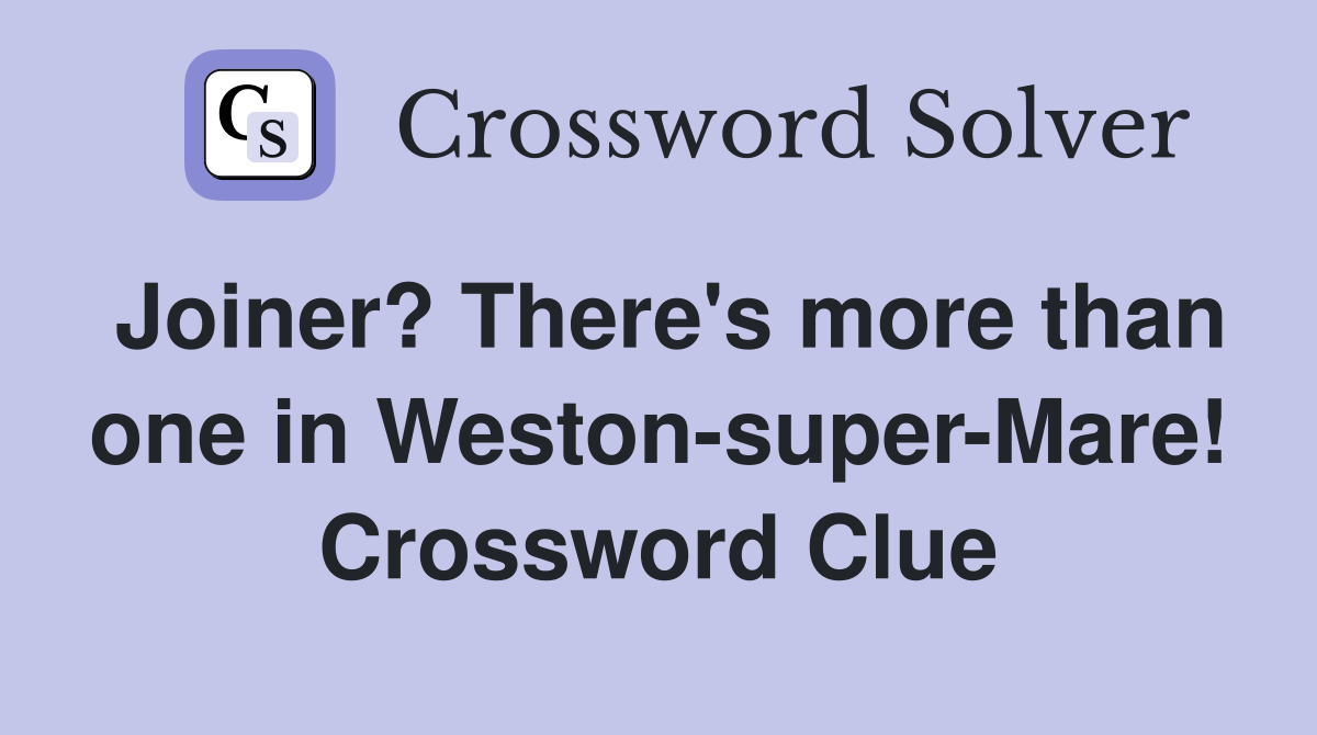 Joiner? There's more than one in Weston-super-Mare! Crossword Clue