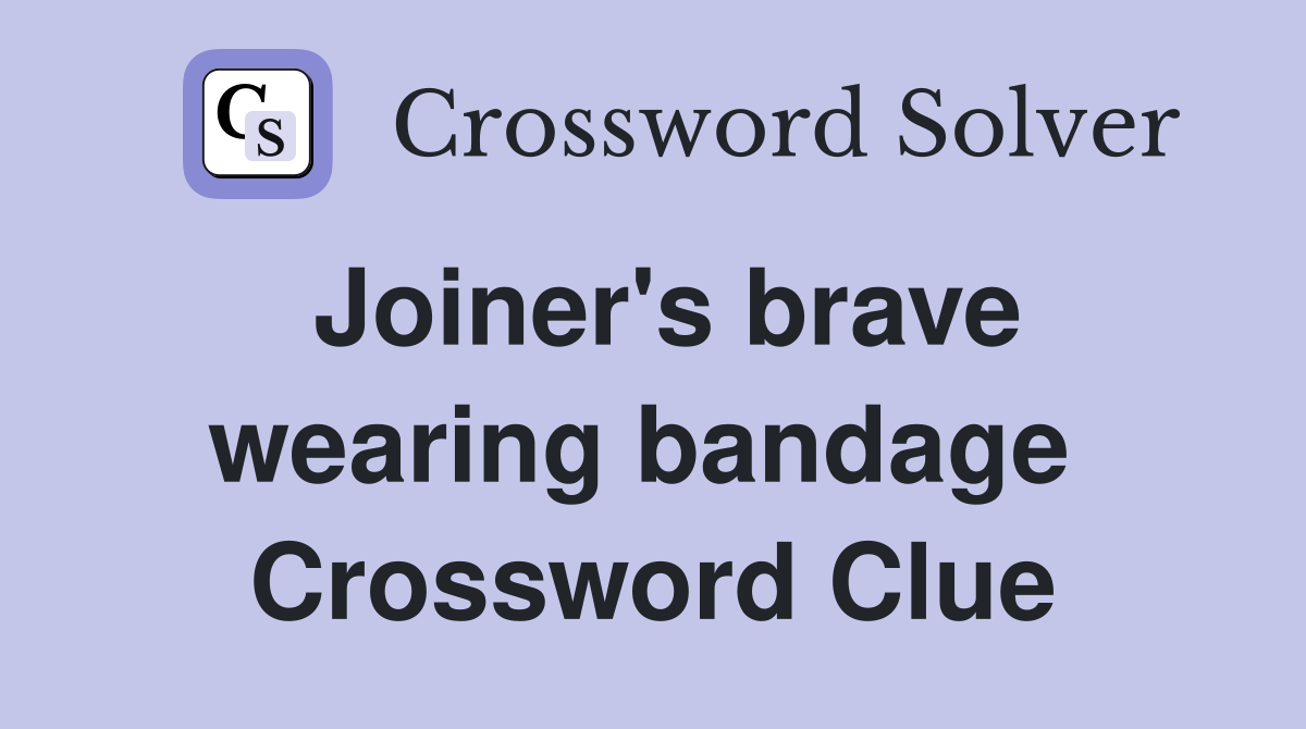 Joiner's brave wearing bandage  Crossword Clue