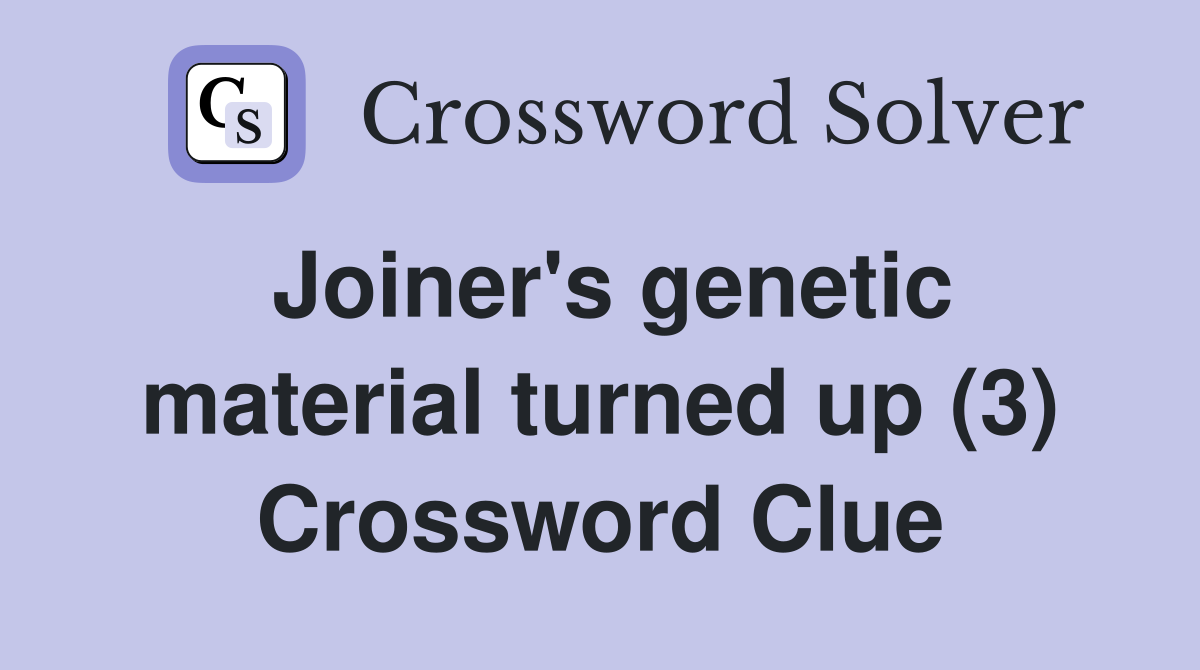 Joiner's genetic material turned up (3) Crossword Clue