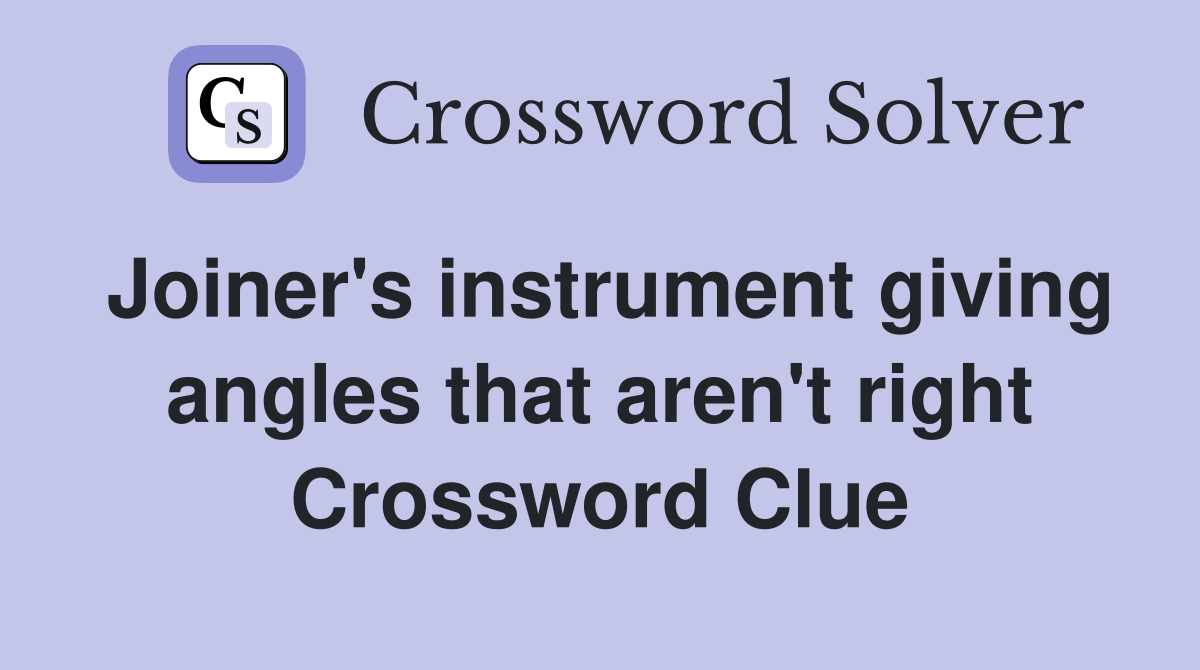 Joiner's instrument giving angles that aren't right Crossword Clue