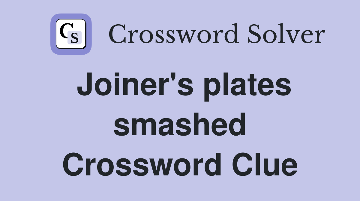 Joiner's plates smashed Crossword Clue