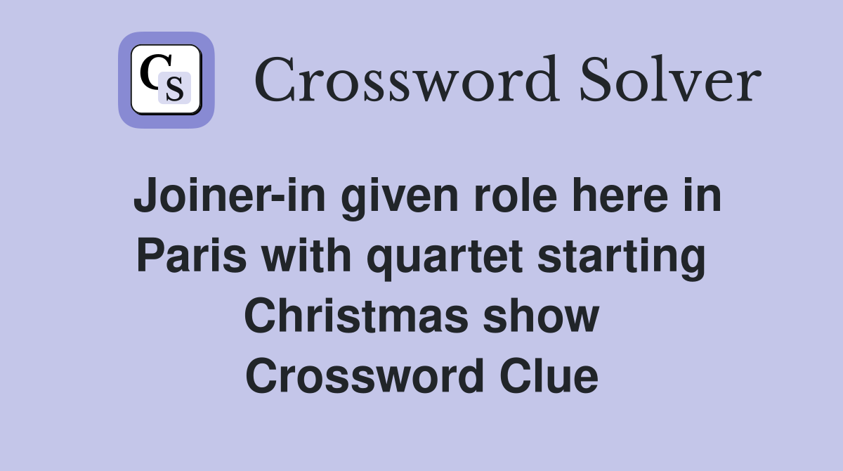 Joiner-in given role here in Paris with quartet starting Christmas show Crossword Clue