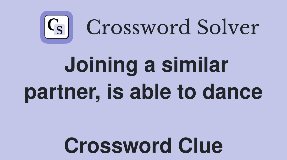 Joining a similar partner, is able to dance  Crossword Clue