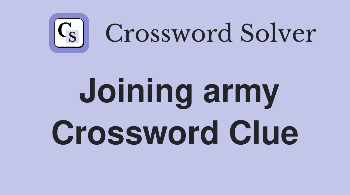 Joining army Crossword Clue