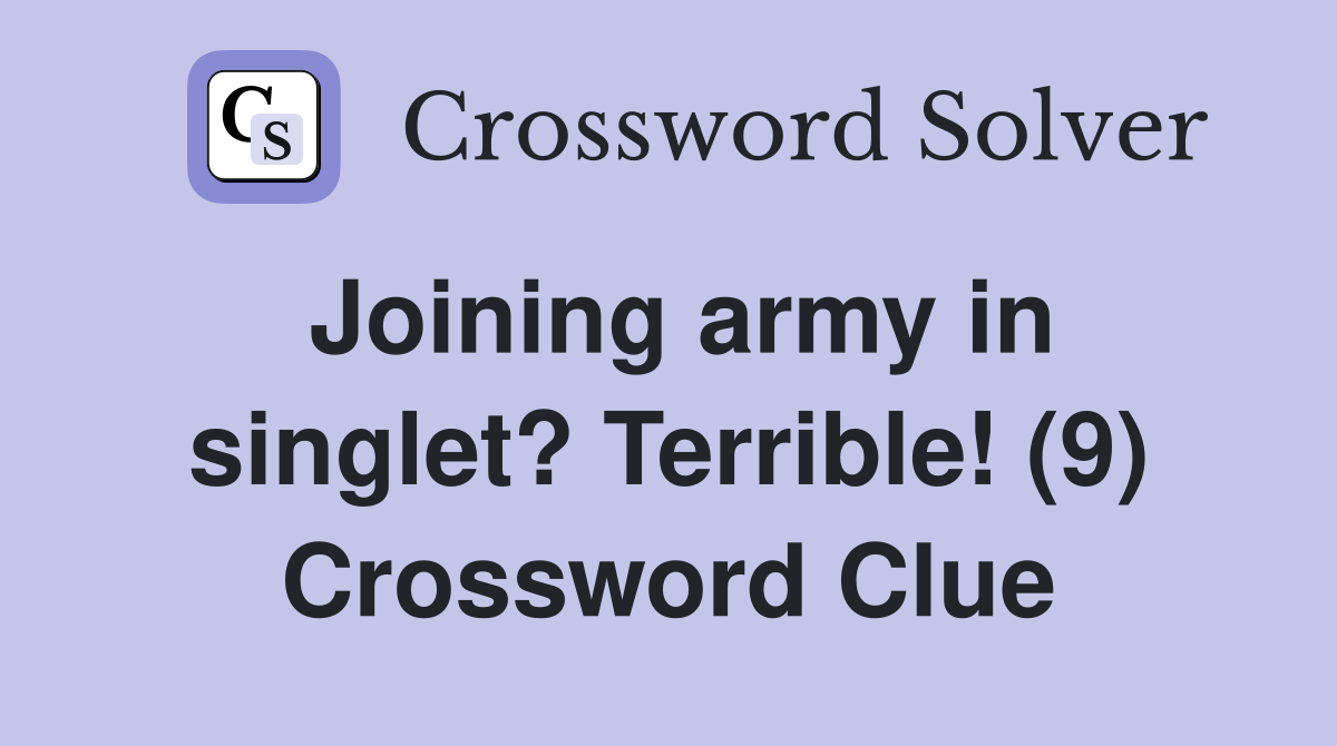 Joining army in singlet? Terrible! (9) Crossword Clue