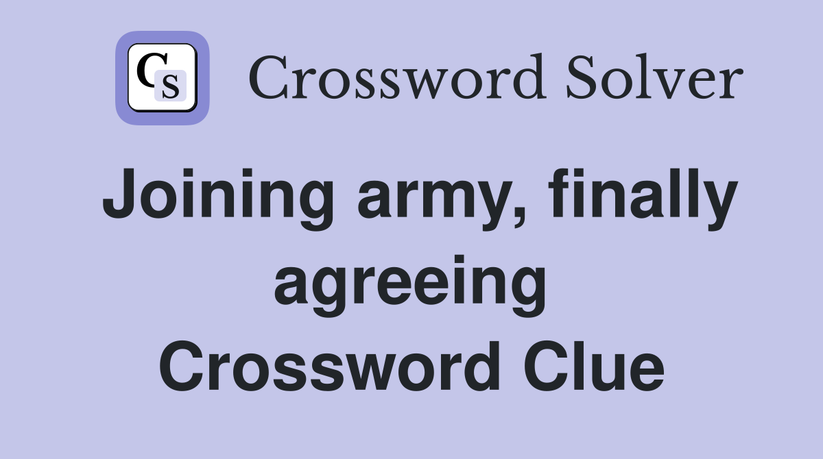 Joining army, finally agreeing Crossword Clue