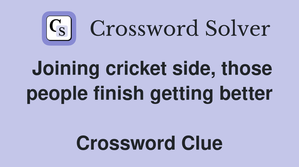 Joining cricket side, those people finish getting better  Crossword Clue