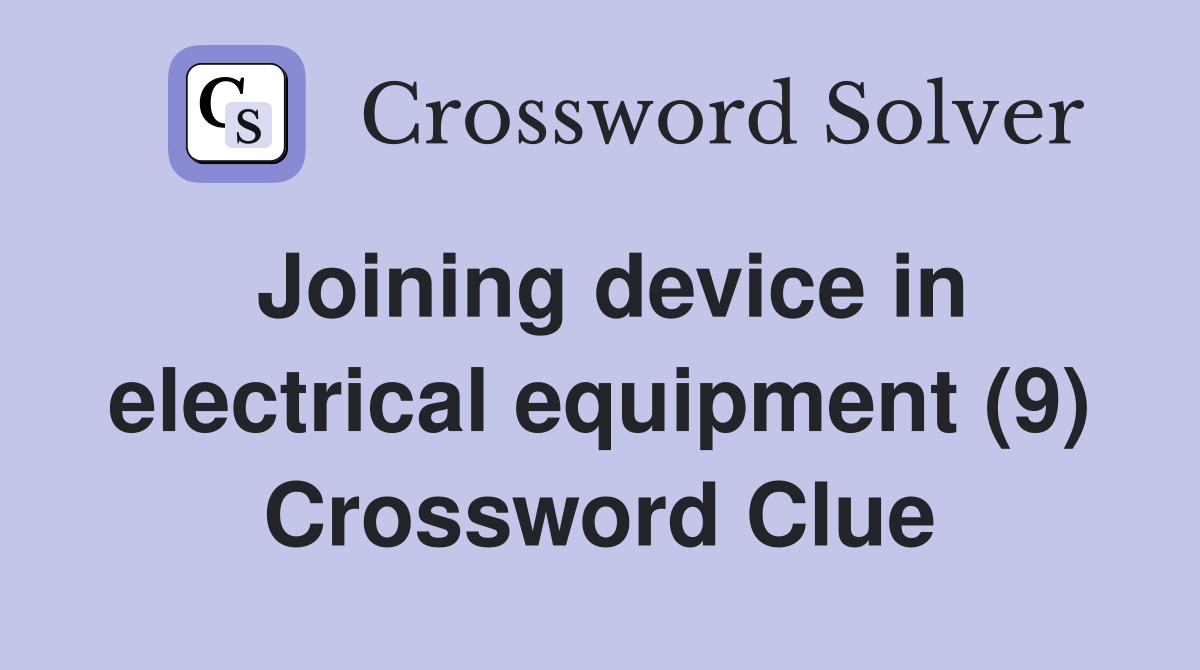 Joining device in electrical equipment (9) Crossword Clue
