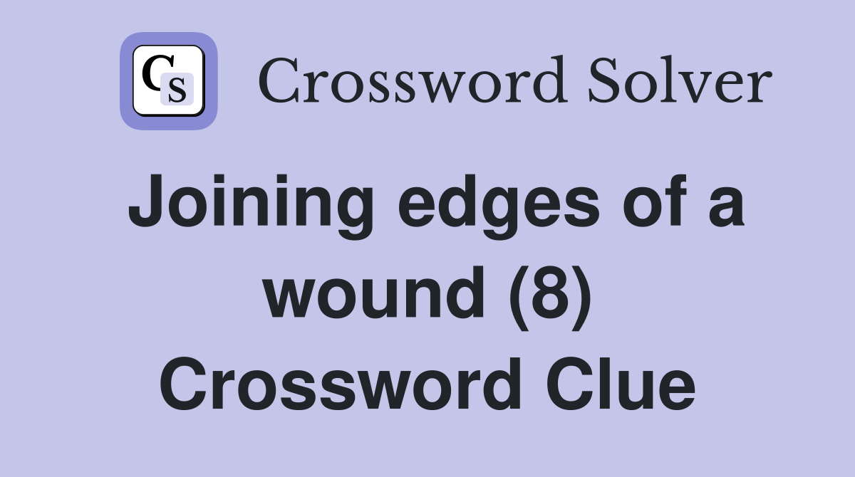 Joining edges of a wound (8) Crossword Clue