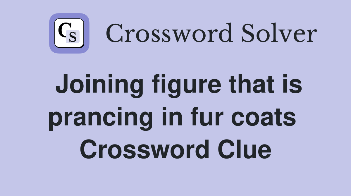 Joining figure that is prancing in fur coats  Crossword Clue