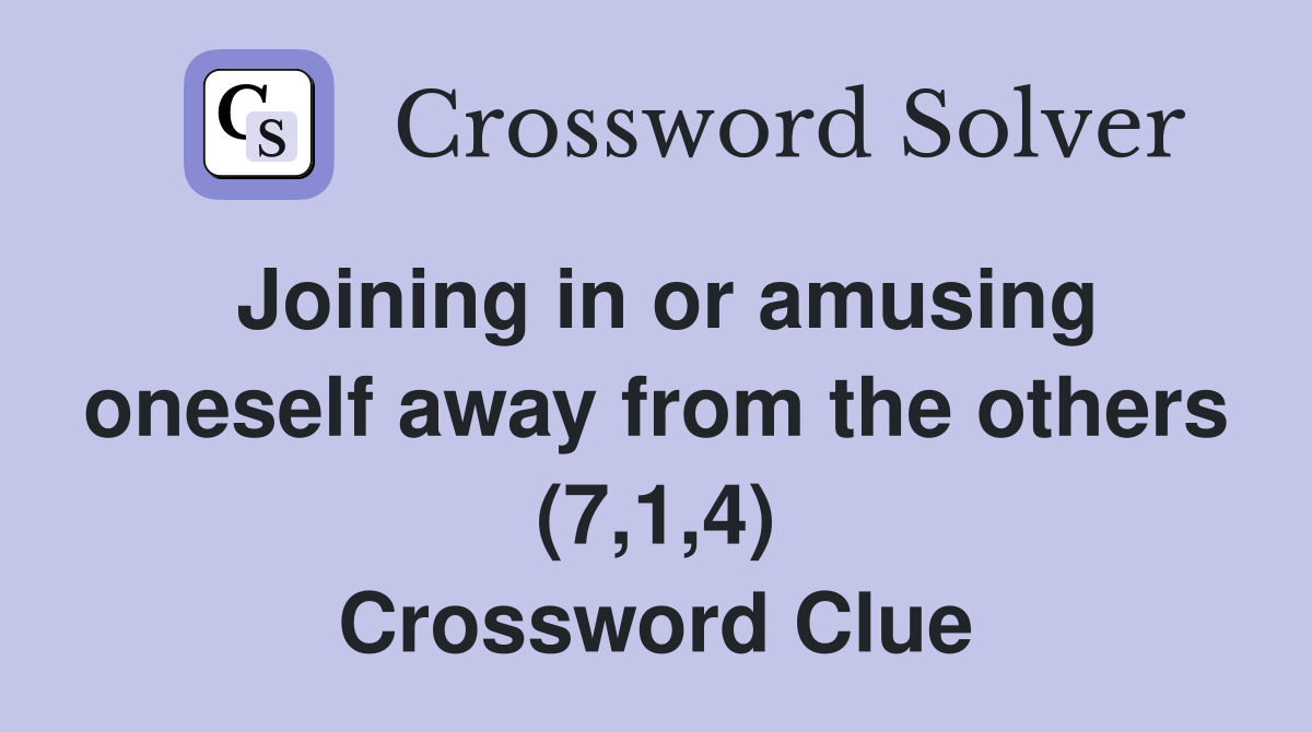 Joining in or amusing oneself away from the others (7,1,4) Crossword Clue