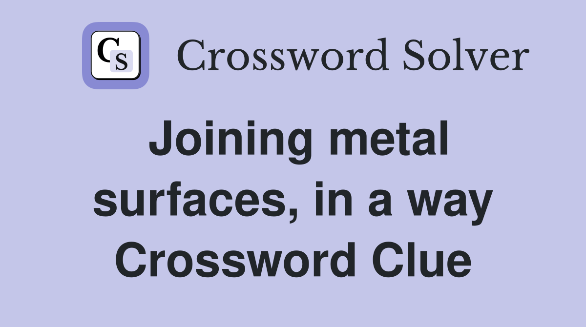 Joining metal surfaces, in a way Crossword Clue