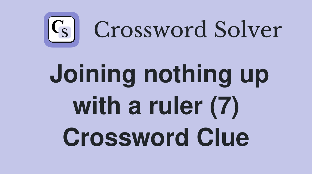 Joining nothing up with a ruler (7) Crossword Clue