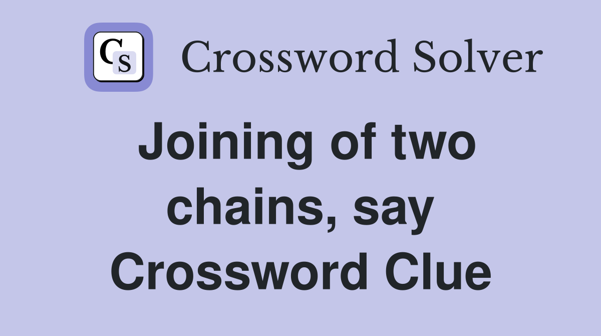 Joining of two chains, say Crossword Clue