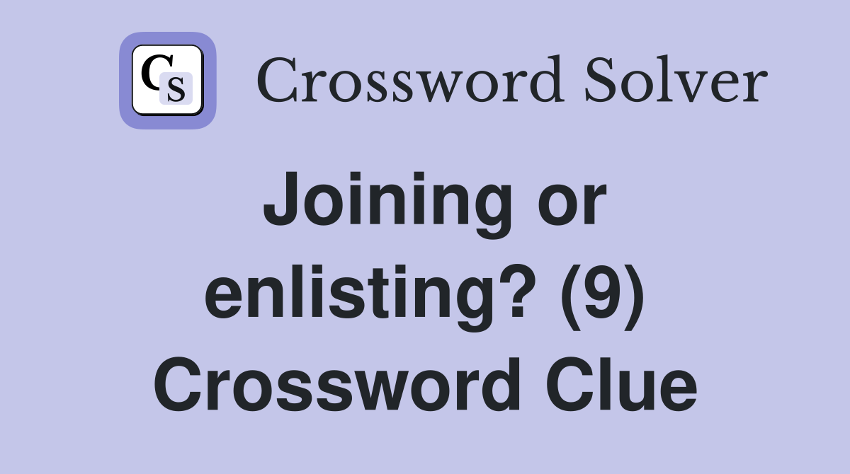Joining or enlisting? (9) Crossword Clue