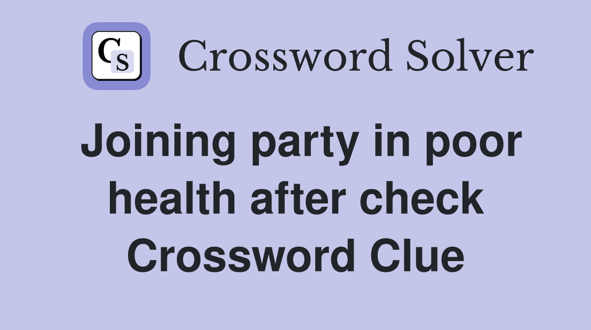 Joining party in poor health after check Crossword Clue