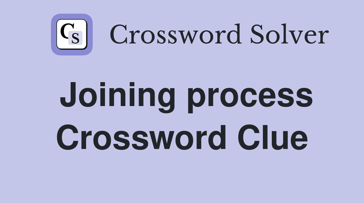Joining process Crossword Clue