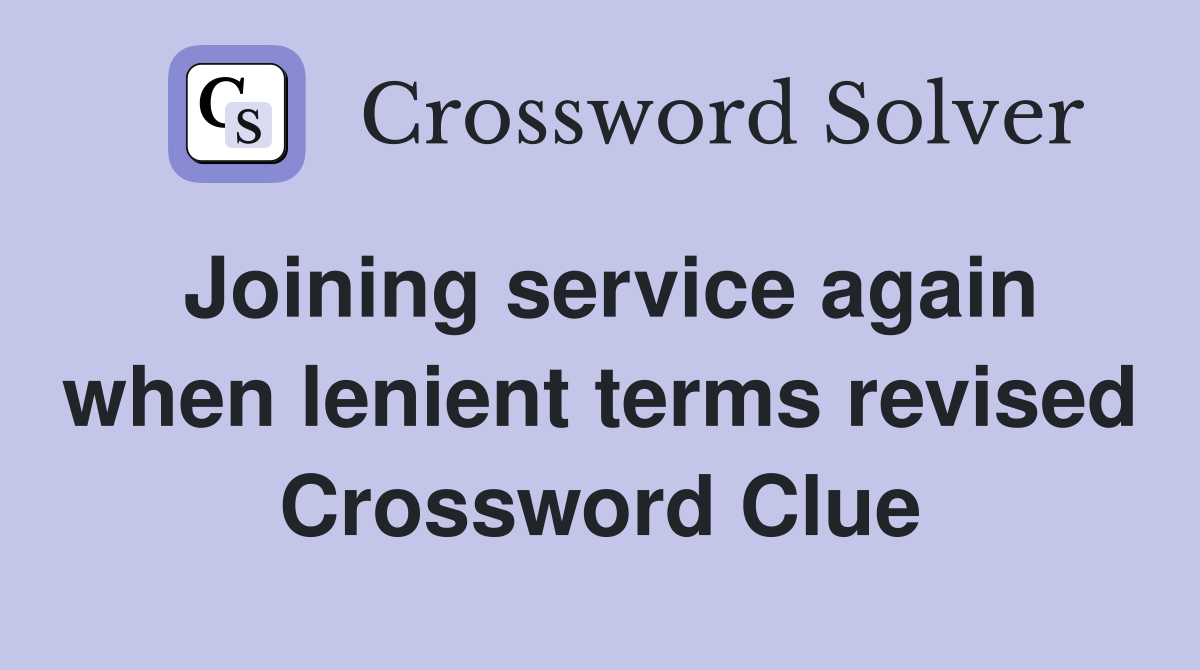Joining service again when lenient terms revised Crossword Clue