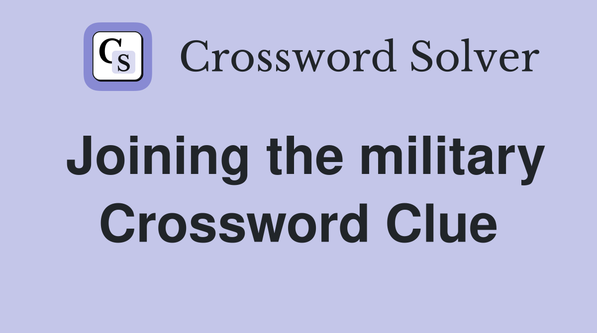Joining the military Crossword Clue