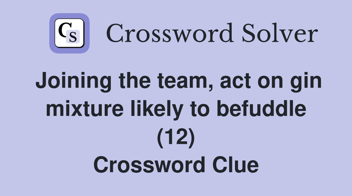 Joining the team, act on gin mixture likely to befuddle (12) Crossword Clue