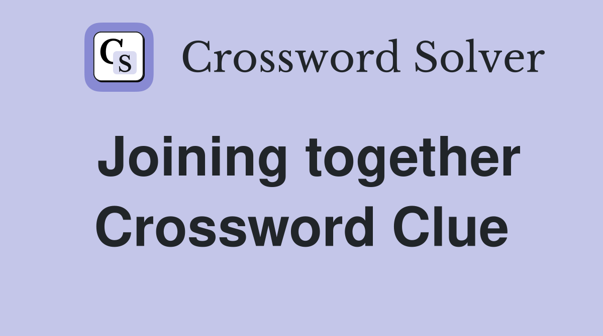 Joining together Crossword Clue