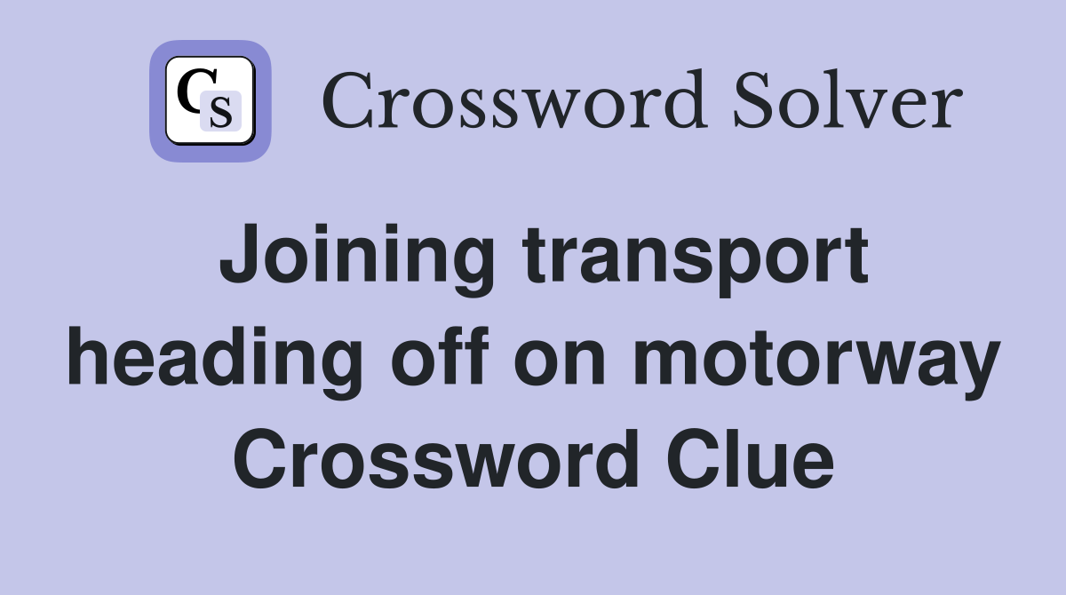 Joining transport heading off on motorway Crossword Clue