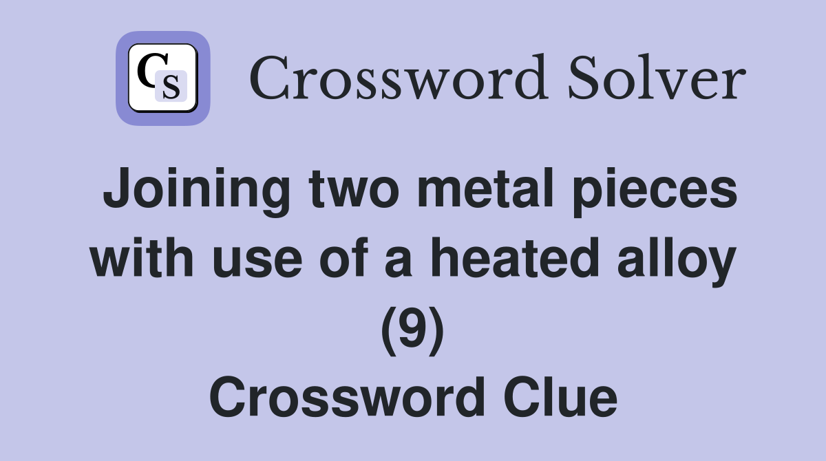 Joining two metal pieces with use of a heated alloy (9) Crossword Clue