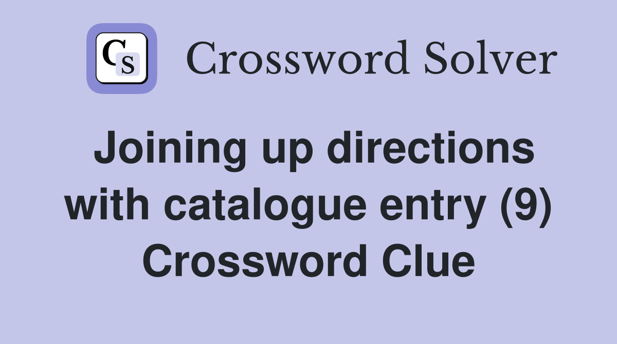 Joining up directions with catalogue entry (9) Crossword Clue
