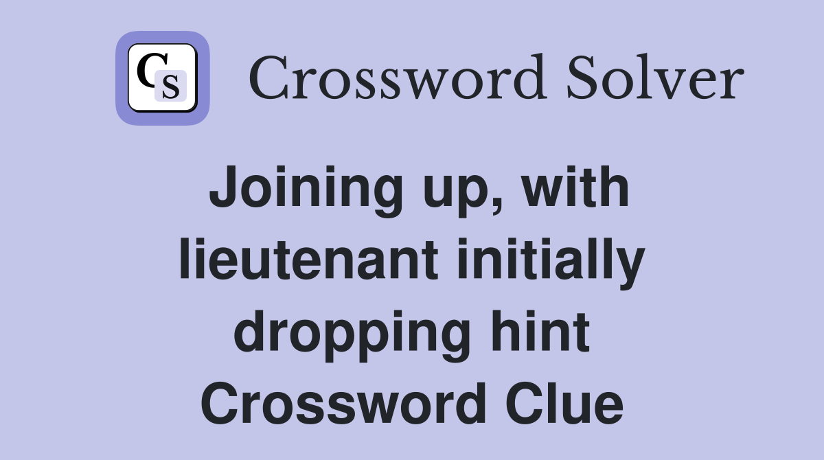 Joining up, with lieutenant initially dropping hint Crossword Clue