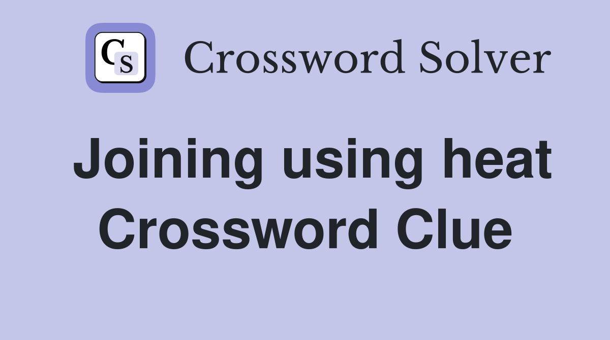 Joining using heat Crossword Clue