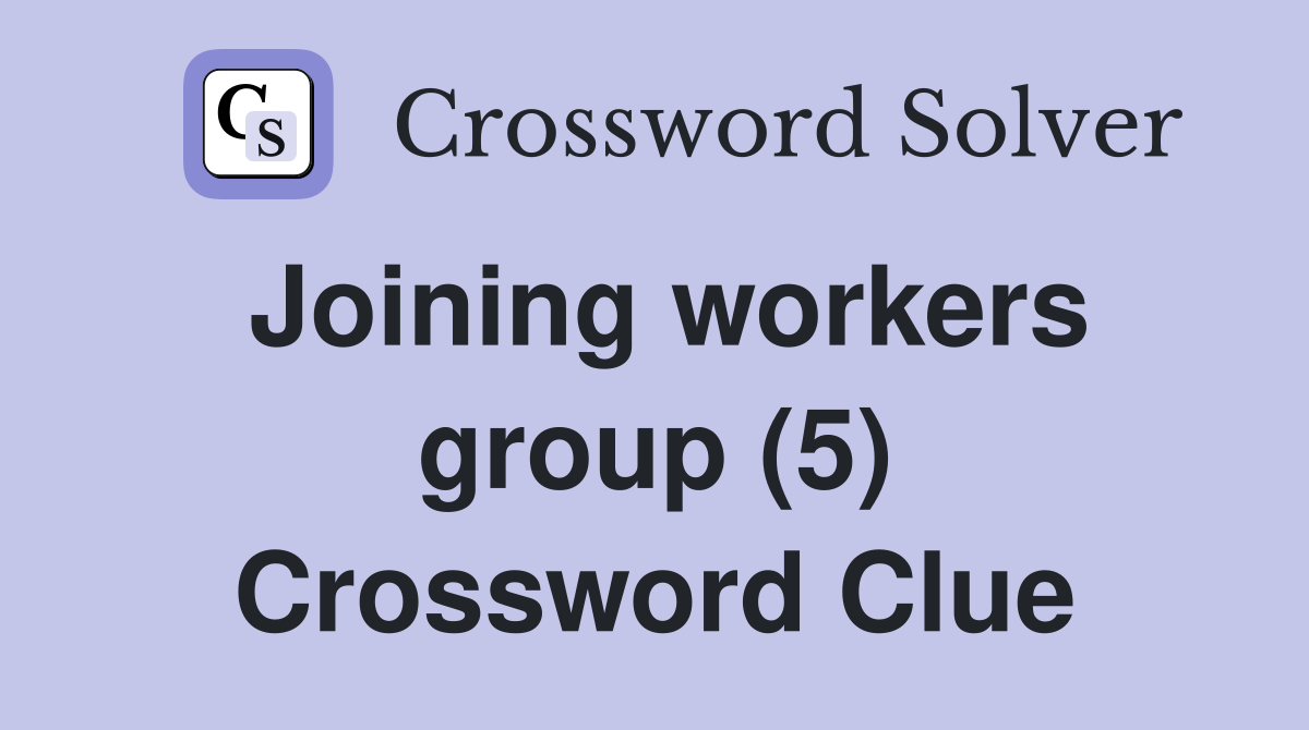 Joining workers group (5) Crossword Clue