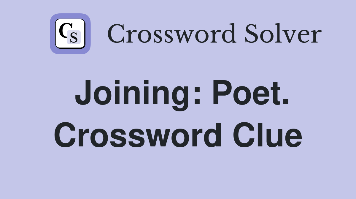 Joining: Poet. Crossword Clue